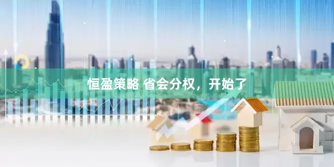 恒盈策略 省会分权，开始了
